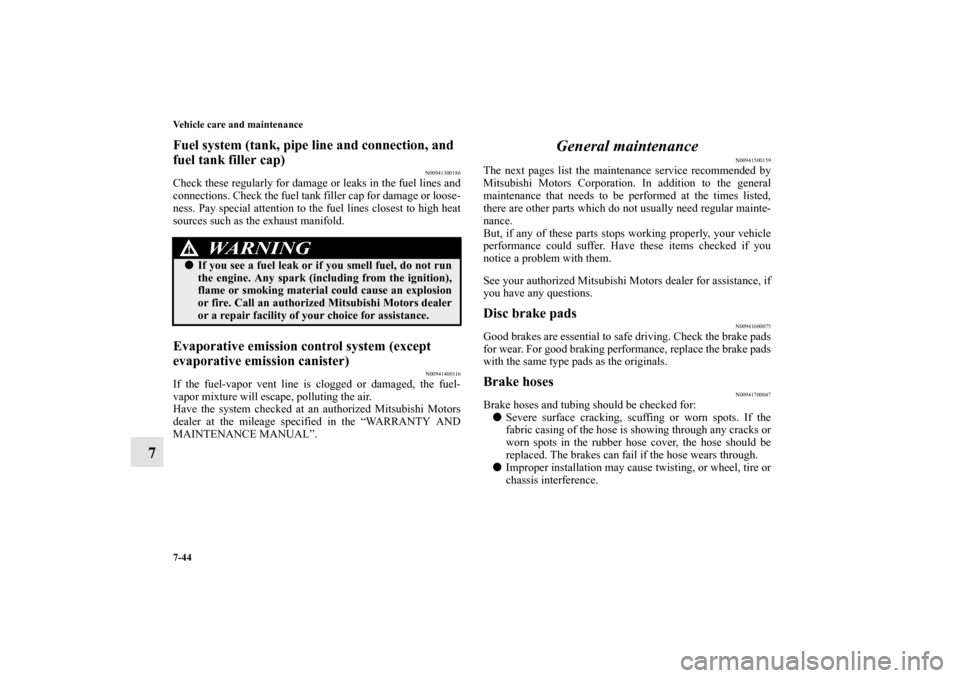 MITSUBISHI LANCER SPORTBACK 2011 8.G Owners Manual 7-44 Vehicle care and maintenance
7
Fuel system (tank, pipe line and connection, and
fuel tank filler cap)
N00941300186
Check these regularly for damage or leaks in the fuel lines and
connections. Ch MITSUBISHI LANCER SPORTBACK 2011 8.G Owners Manual 7-44 Vehicle care and maintenance
7
Fuel system (tank, pipe line and connection, and
fuel tank filler cap)
N00941300186
Check these regularly for damage or leaks in the fuel lines and
connections. Ch