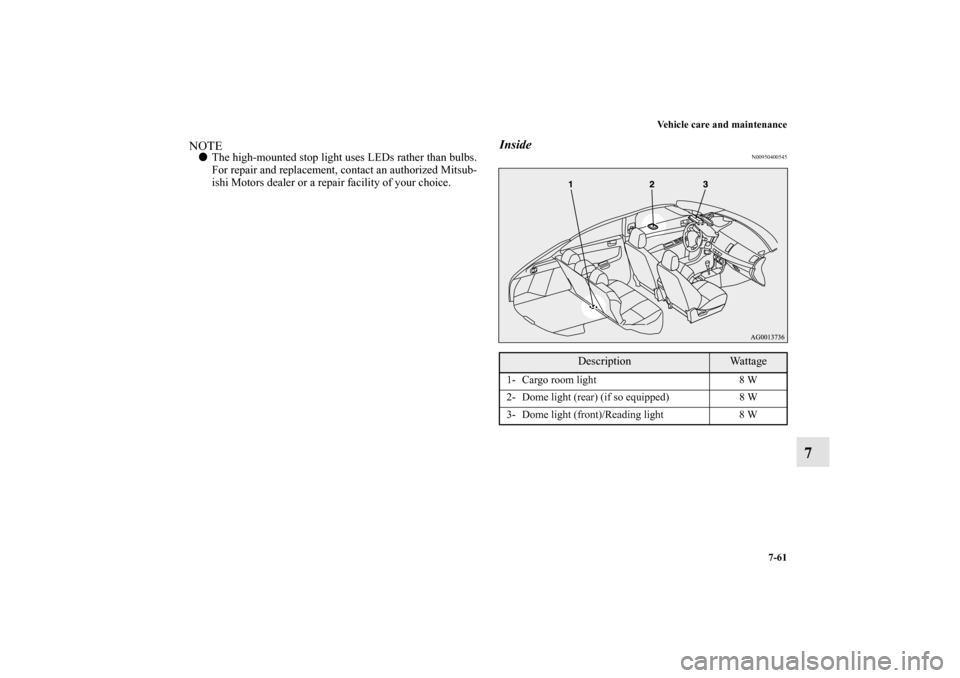MITSUBISHI LANCER SPORTBACK 2011 8.G Owners Manual Vehicle care and maintenance
7-61
7
NOTEThe high-mounted stop light uses LEDs rather than bulbs.
For repair and replacement, contact an authorized Mitsub-
ishi Motors dealer or a repair facility of y