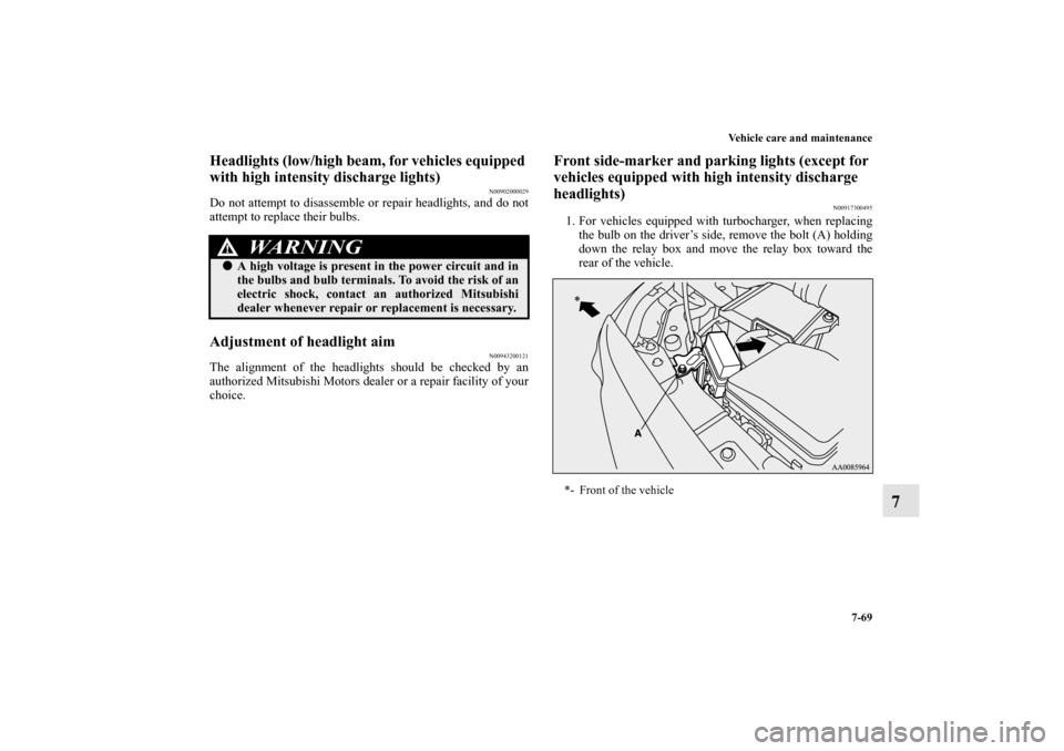 MITSUBISHI LANCER SPORTBACK 2011 8.G Owners Manual Vehicle care and maintenance
7-69
7
Headlights (low/high beam, for vehicles equipped
with high intensity discharge lights)
N00902000029
Do not attempt to disassemble or repair headlights, and do not
MITSUBISHI LANCER SPORTBACK 2011 8.G Owners Manual Vehicle care and maintenance
7-69
7
Headlights (low/high beam, for vehicles equipped
with high intensity discharge lights)
N00902000029
Do not attempt to disassemble or repair headlights, and do not