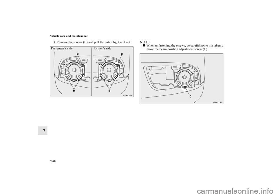 MITSUBISHI LANCER SPORTBACK 2011 8.G Owners Manual 7-80 Vehicle care and maintenance
7
3. Remove the screws (B) and pull the entire light unit out.
NOTEWhen unfastening the screws, be careful not to mistakenly
move the beam position adjustment screw 