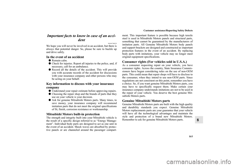 MITSUBISHI LANCER SPORTBACK 2011 8.G Owners Manual Customer assistance/Reporting Safety Defects
8-5
8 Important facts to know in case of an acci-
dent
N01047300229
We hope you will never be involved in an accident, but there is
always that potential d MITSUBISHI LANCER SPORTBACK 2011 8.G Owners Manual Customer assistance/Reporting Safety Defects
8-5
8 Important facts to know in case of an acci-
dent
N01047300229
We hope you will never be involved in an accident, but there is
always that potential d