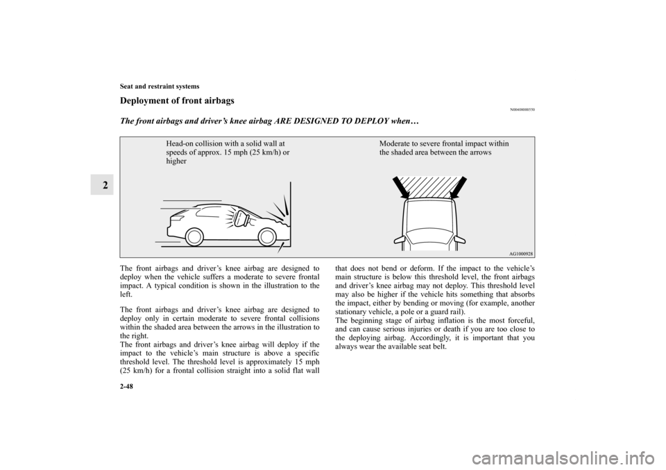 MITSUBISHI LANCER SPORTBACK 2011 8.G Owners Manual 2-48 Seat and restraint systems
2
Deployment of front airbags
N00408000550
The front airbags and driver’s knee airbag ARE DESIGNED TO DEPLOY when… The front airbags and driver’s knee airbag are MITSUBISHI LANCER SPORTBACK 2011 8.G Owners Manual 2-48 Seat and restraint systems
2
Deployment of front airbags
N00408000550
The front airbags and driver’s knee airbag ARE DESIGNED TO DEPLOY when… The front airbags and driver’s knee airbag are