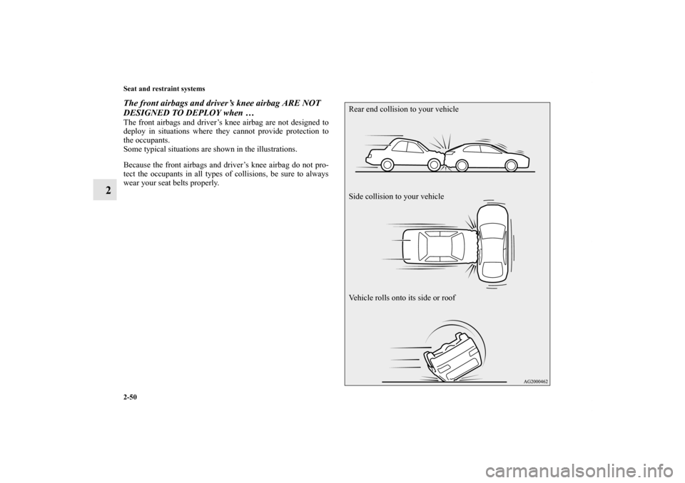 MITSUBISHI LANCER SPORTBACK 2011 8.G Owners Manual 2-50 Seat and restraint systems
2
The front airbags and driver’s knee airbag ARE NOT 
DESIGNED TO DEPLOY when …The front airbags and driver’s knee airbag are not designed to
deploy in situations