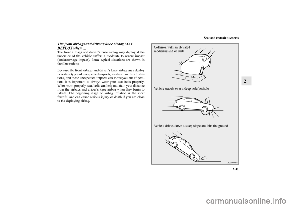 MITSUBISHI LANCER SPORTBACK 2011 8.G Owners Manual Seat and restraint systems
2-51
2
The front airbags and driver’s knee airbag MAY
DEPLOY when … The front airbags and driver’s knee airbag may deploy if the
underside of the vehicle suffers a mo MITSUBISHI LANCER SPORTBACK 2011 8.G Owners Manual Seat and restraint systems
2-51
2
The front airbags and driver’s knee airbag MAY
DEPLOY when … The front airbags and driver’s knee airbag may deploy if the
underside of the vehicle suffers a mo