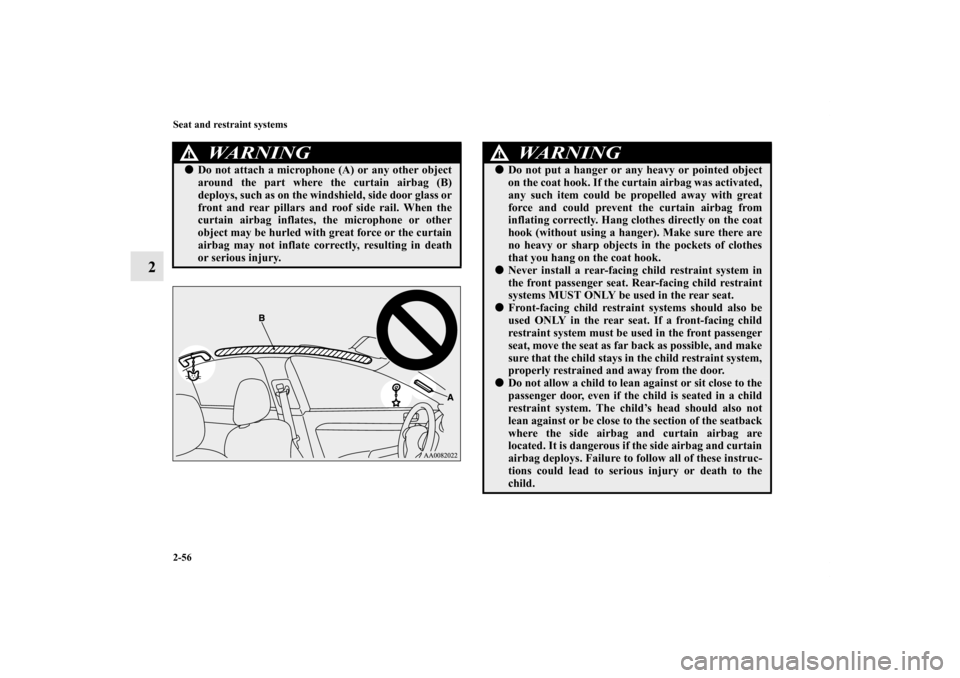 MITSUBISHI LANCER SPORTBACK 2011 8.G Owners Manual 2-56 Seat and restraint systems
2
WA R N I N G
!Do not attach a microphone (A) or any other object
around the part where the curtain airbag (B)
deploys, such as on the windshield, side door glass or
MITSUBISHI LANCER SPORTBACK 2011 8.G Owners Manual 2-56 Seat and restraint systems
2
WA R N I N G
!Do not attach a microphone (A) or any other object
around the part where the curtain airbag (B)
deploys, such as on the windshield, side door glass or