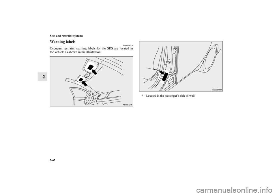 MITSUBISHI LANCER SPORTBACK 2011 8.G Owners Manual 2-62 Seat and restraint systems
2
Warning labels
N00408600338
Occupant restraint warning labels for the SRS are located in
the vehicle as shown in the illustration. 
* - Located in the passenger’s s