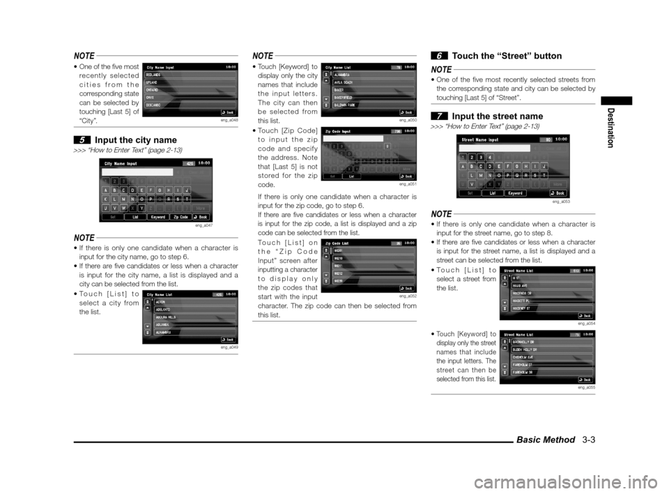 MITSUBISHI LANCER SPORTBACK 2012 8.G Owners Manual Basic Method   3-3
Destination
NOTE
recently selected 
cities from the 
corresponding state 
can be selected by 
touching [Last 5] of   
“City”.eng_a048
 5  Input the city name>>> “How to Enter 