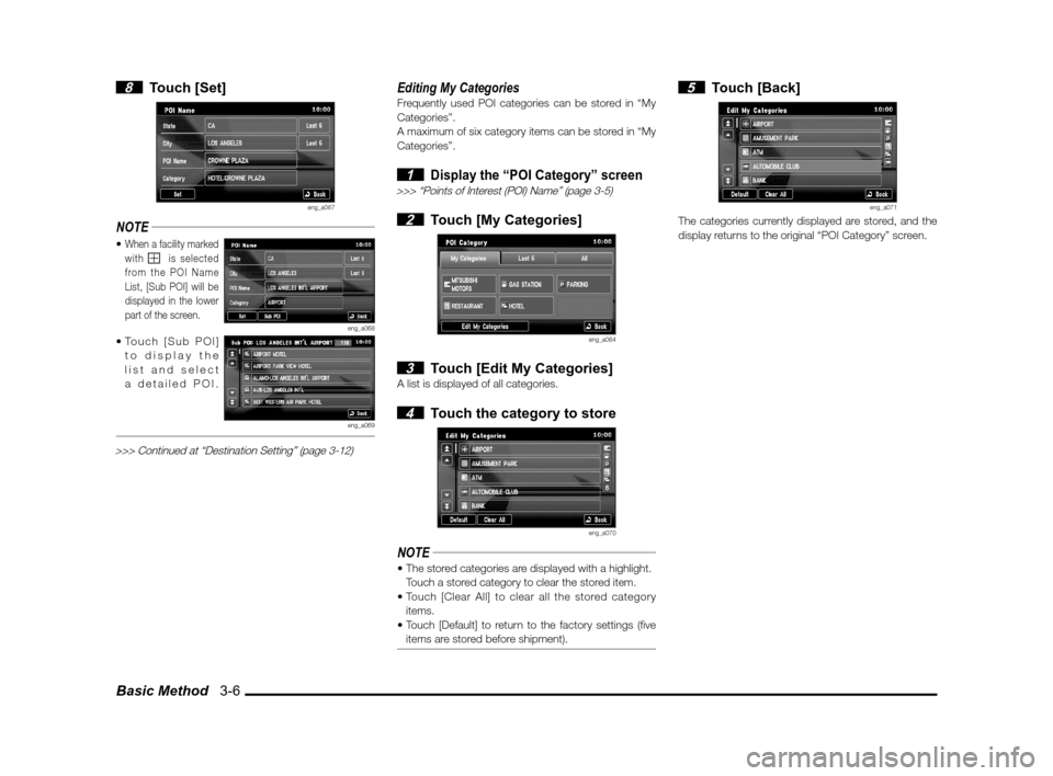 MITSUBISHI LANCER SPORTBACK 2012 8.G Owners Manual Basic Method   3-6
 8 Touch [Set]
eng_a067
NOTE
When a facility marked 
with    is selected 
from the POI Name 
List, [Sub POI] will be 
displayed in the lower 
part of the screen.
eng_a068to display 