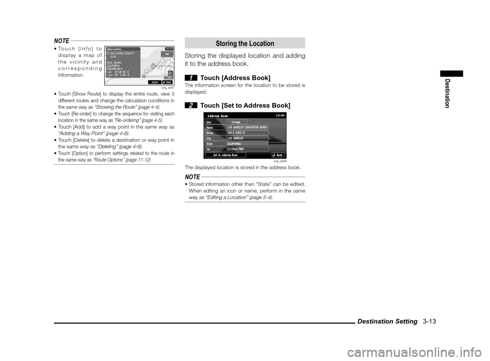 MITSUBISHI LANCER SPORTBACK 2012 8.G Owners Manual Destination Setting   3-13
Destination
NOTE

display a map of 
the vicinity and 
corresponding 
information.
eng_a097Touch [Show Route] to display the entire route, view 3 
different routes and change