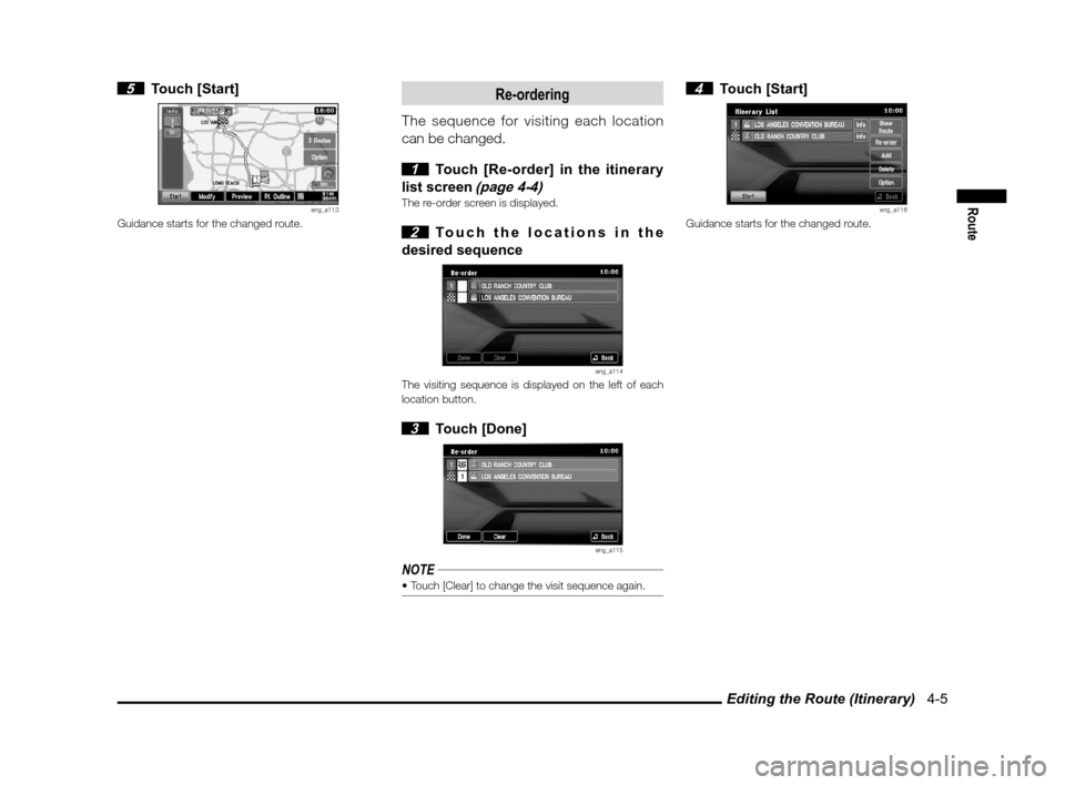 MITSUBISHI LANCER SPORTBACK 2012 8.G Owners Manual Editing the Route (Itinerary)   4-5
Route
 5 Touch [Start]
eng_a113Guidance starts for the changed route.
Re-ordering
The sequence for visiting each location 
can be changed.
 
1  Touch [Re-order] in 
