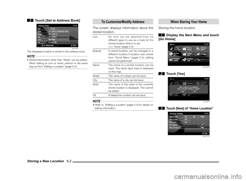 MITSUBISHI LANCER SPORTBACK 2012 8.G Owners Manual Storing a New Location   5-2
 3  Touch [Set to Address Book]
eng_a098The displayed location is stored in the address book.
NOTE
When editing an icon or name, perform in the same 
way as from 
“Editi