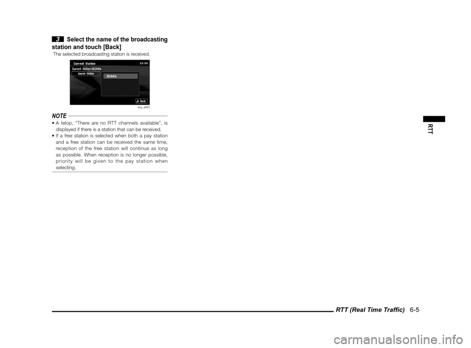 MITSUBISHI LANCER SPORTBACK 2012 8.G Owners Manual RTT (Real Time Trafﬁ c)   6-5
RTT
 3 Select the name of the broadcasting 
station and touch [Back]
 The selected broadcasting station is received.
eng_a683
NOTE
displayed if there is a station that 