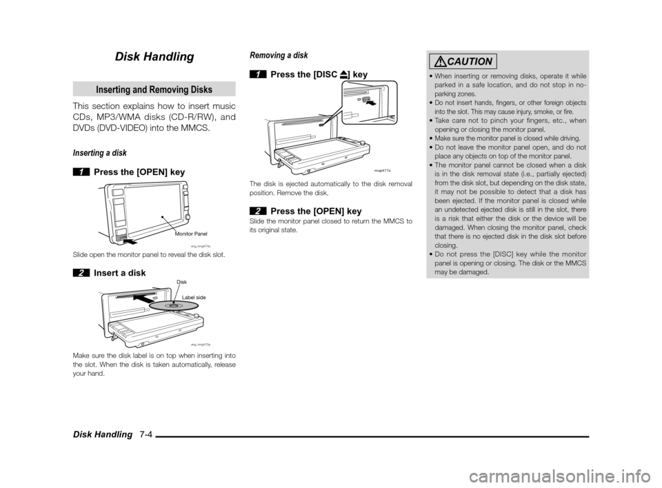 MITSUBISHI LANCER SPORTBACK 2012 8.G Owners Manual Disk Handling 7-4
Disk Handling
Inserting and Removing Disks
This section explains how to insert music
CDs, MP3/WMA disks (CD-R/RW), and
DVDs (DVD-VIDEO) into the MMCS.
Inserting a disk
1 Press MITSUBISHI LANCER SPORTBACK 2012 8.G Owners Manual Disk Handling 7-4
Disk Handling
Inserting and Removing Disks
This section explains how to insert music
CDs, MP3/WMA disks (CD-R/RW), and
DVDs (DVD-VIDEO) into the MMCS.
Inserting a disk
1 Press