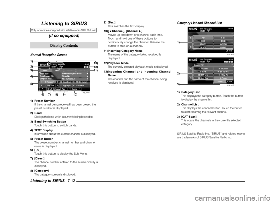 MITSUBISHI LANCER SPORTBACK 2012 8.G Owners Manual Listening to SIRIUS   7-12
9) [Text]
  This switches the text display.
10) [ 
 Channel], [Channel   ]
  Moves up and down one channel each time.
  Touch and hold one of these buttons to 
continuously 