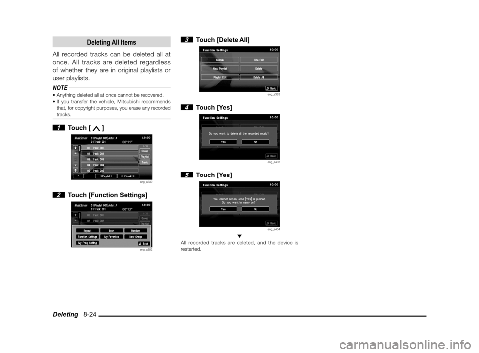MITSUBISHI LANCER SPORTBACK 2013 8.G MMCS Manual Deleting   8-24
Deleting All Items
All recorded tracks can be deleted all at 
once. All tracks are deleted regardless 
of whether they are in original playlists or 
user playlists.
NOTE

that, for cop
