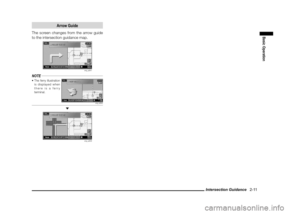 MITSUBISHI LANCER SPORTBACK 2013 8.G MMCS Manual Intersection Guidance   2-11
Basic Operation
Arrow Guide
The screen changes from the arrow guide 
to the intersection guidance map.
eng_a641
NOTE
The ferry illustration 
is displayed when 
there is a 