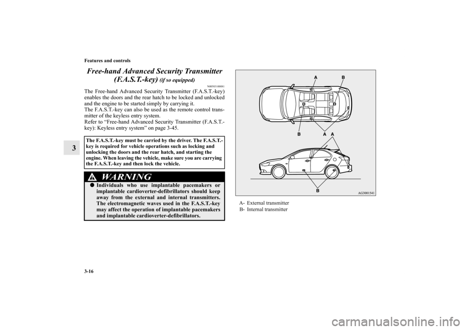 MITSUBISHI LANCER SPORTBACK 2013 8.G Owners Manual 3-16 Features and controls
3Free-hand Advanced Security Transmitter
(F.A.S.T.-key)
(if so equipped)
N00503100081
The Free-hand Advanced Security Transmitter (F.A.S.T.-key)
enables the doors and the MITSUBISHI LANCER SPORTBACK 2013 8.G Owners Manual 3-16 Features and controls
3Free-hand Advanced Security Transmitter
(F.A.S.T.-key)
(if so equipped)
N00503100081
The Free-hand Advanced Security Transmitter (F.A.S.T.-key)
enables the doors and the