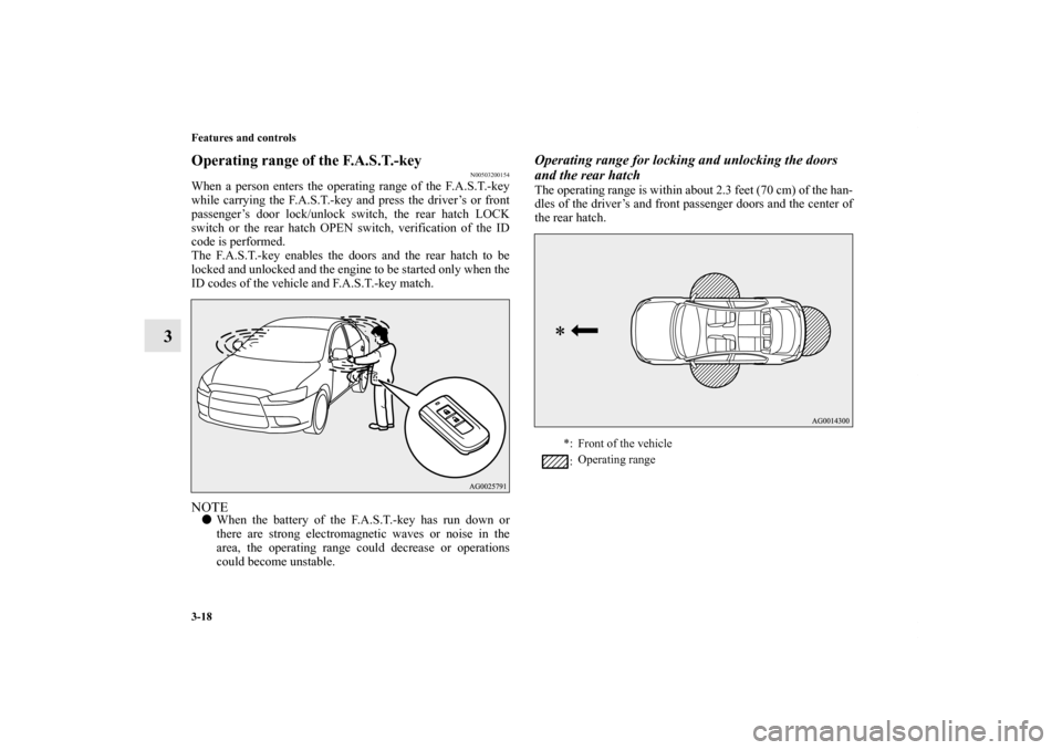 MITSUBISHI LANCER SPORTBACK 2013 8.G Owners Manual 3-18 Features and controls
3
Operating range of the F.A.S.T.-key
N00503200154
When a person enters the operating range of the F.A.S.T.-key
while carrying the F.A.S.T.-key and press the driver’s or f MITSUBISHI LANCER SPORTBACK 2013 8.G Owners Manual 3-18 Features and controls
3
Operating range of the F.A.S.T.-key
N00503200154
When a person enters the operating range of the F.A.S.T.-key
while carrying the F.A.S.T.-key and press the driver’s or f