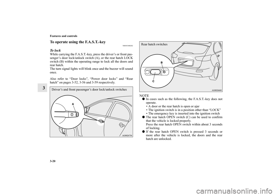 MITSUBISHI LANCER SPORTBACK 2013 8.G Owners Manual 3-20 Features and controls
3
To operate using the F.A.S.T.-key
N00503400202
To l o c kWhile carrying the F.A.S.T.-key, press the driver’s or front pas-
senger’s door lock/unlock switch (A), or th MITSUBISHI LANCER SPORTBACK 2013 8.G Owners Manual 3-20 Features and controls
3
To operate using the F.A.S.T.-key
N00503400202
To l o c kWhile carrying the F.A.S.T.-key, press the driver’s or front pas-
senger’s door lock/unlock switch (A), or th