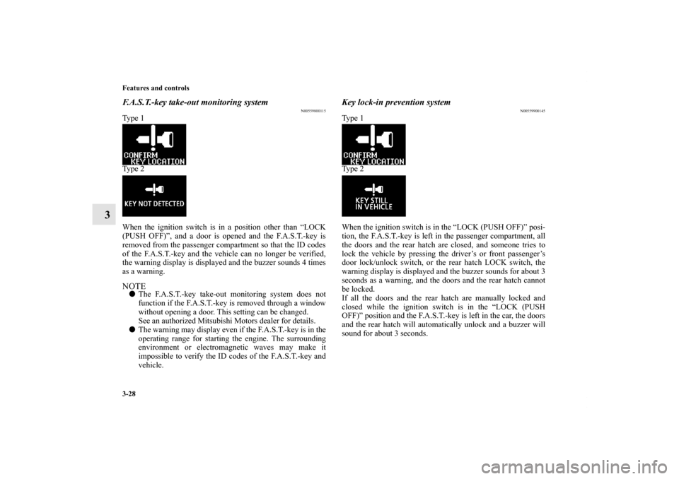 MITSUBISHI LANCER SPORTBACK 2013 8.G Owners Manual 3-28 Features and controls
3
F.A.S.T.-key take-out monitoring system
N00559800115
Ty p e 1
Ty p e 2
When the ignition switch is in a position other than “LOCK
(PUSH OFF)”, and a door is opened a MITSUBISHI LANCER SPORTBACK 2013 8.G Owners Manual 3-28 Features and controls
3
F.A.S.T.-key take-out monitoring system
N00559800115
Ty p e 1
Ty p e 2
When the ignition switch is in a position other than “LOCK
(PUSH OFF)”, and a door is opened a
