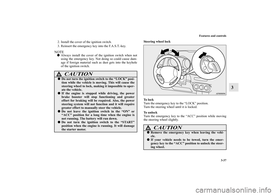MITSUBISHI LANCER SPORTBACK 2013 8.G Owners Manual Features and controls
3-37
3
2. Install the cover of the ignition switch.
3. Reinsert the emergency key into the F.A.S.T.-key.NOTEAlways install the cover of the ignition switch when not
using the em MITSUBISHI LANCER SPORTBACK 2013 8.G Owners Manual Features and controls
3-37
3
2. Install the cover of the ignition switch.
3. Reinsert the emergency key into the F.A.S.T.-key.NOTEAlways install the cover of the ignition switch when not
using the em
