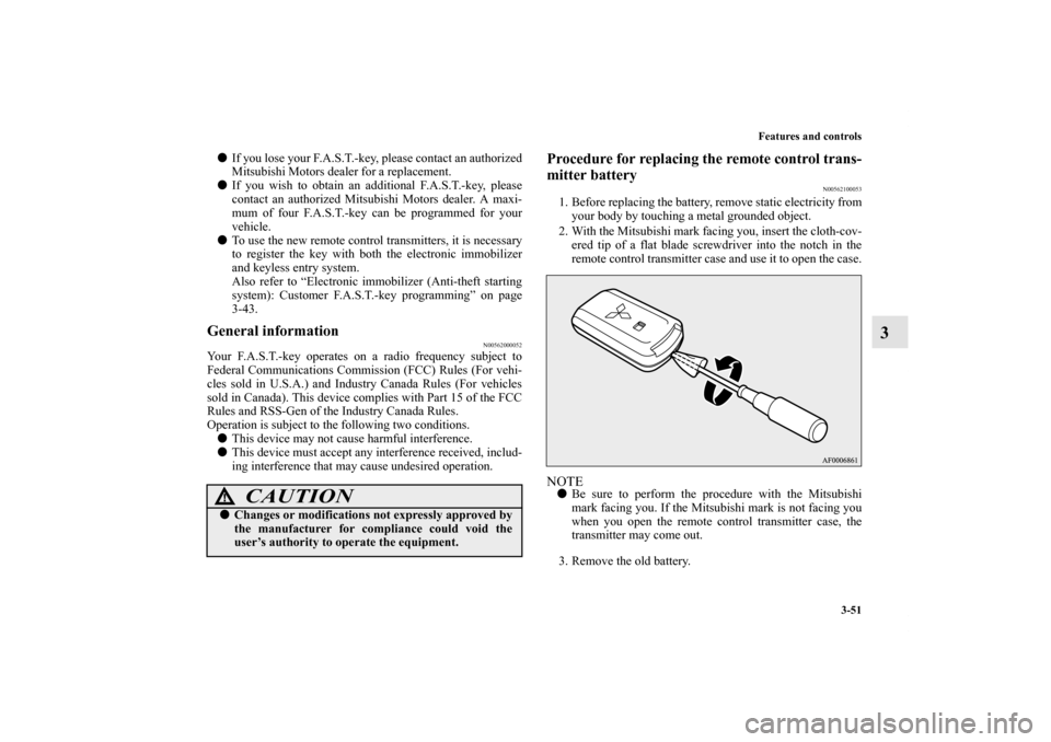 MITSUBISHI LANCER SPORTBACK 2013 8.G Owners Manual Features and controls
3-51
3
If you lose your F.A.S.T.-key, please contact an authorized
Mitsubishi Motors dealer for a replacement.
If you wish to obtain an additional F.A.S.T.-key, please
contact MITSUBISHI LANCER SPORTBACK 2013 8.G Owners Manual Features and controls
3-51
3
If you lose your F.A.S.T.-key, please contact an authorized
Mitsubishi Motors dealer for a replacement.
If you wish to obtain an additional F.A.S.T.-key, please
contact