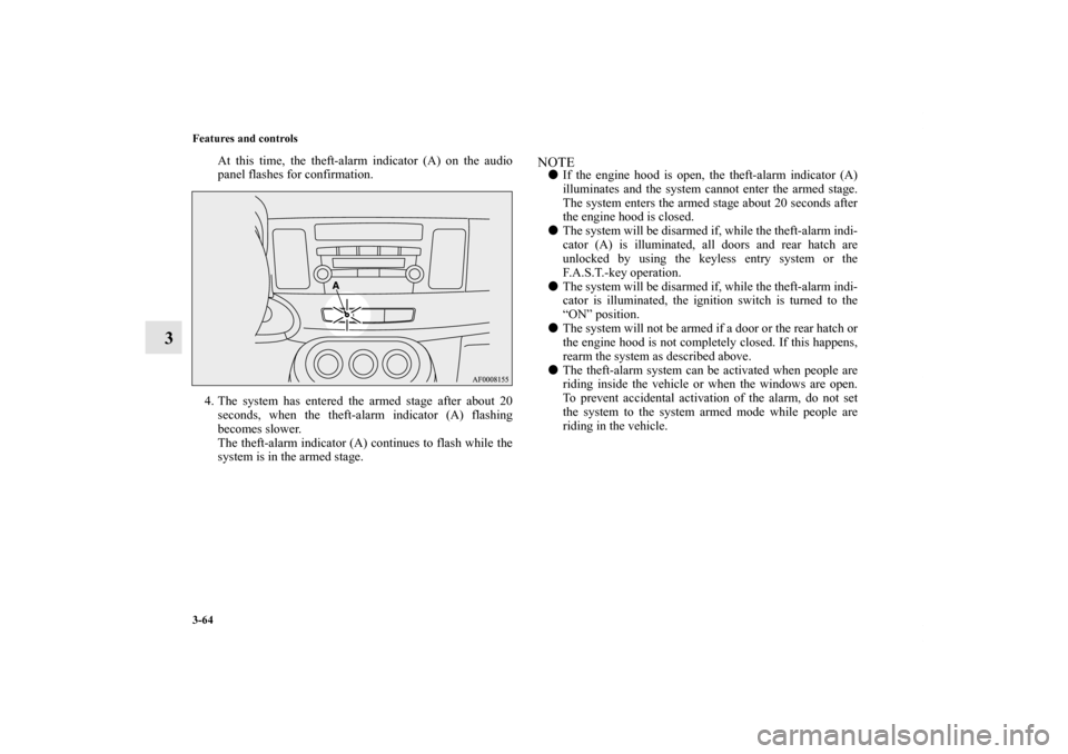 MITSUBISHI LANCER SPORTBACK 2013 8.G Owners Manual 3-64 Features and controls
3
At this time, the theft-alarm indicator (A) on the audio
panel flashes for confirmation.
4. The system has entered the armed stage after about 20
seconds, when the theft-a MITSUBISHI LANCER SPORTBACK 2013 8.G Owners Manual 3-64 Features and controls
3
At this time, the theft-alarm indicator (A) on the audio
panel flashes for confirmation.
4. The system has entered the armed stage after about 20
seconds, when the theft-a