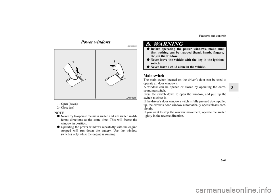 MITSUBISHI LANCER SPORTBACK 2013 8.G Owners Manual Features and controls
3-69
3 Power windows
N00510800325
NOTENever try to operate the main switch and sub switch in dif-
ferent directions at the same time. This will freeze the
window in position.
MITSUBISHI LANCER SPORTBACK 2013 8.G Owners Manual Features and controls
3-69
3 Power windows
N00510800325
NOTENever try to operate the main switch and sub switch in dif-
ferent directions at the same time. This will freeze the
window in position.
