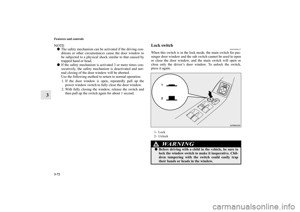 MITSUBISHI LANCER SPORTBACK 2013 8.G Owners Manual 3-72 Features and controls
3
NOTEThe safety mechanism can be activated if the driving con-
ditions or other circumstances cause the door window to
be subjected to a physical shock similar to that cau MITSUBISHI LANCER SPORTBACK 2013 8.G Owners Manual 3-72 Features and controls
3
NOTEThe safety mechanism can be activated if the driving con-
ditions or other circumstances cause the door window to
be subjected to a physical shock similar to that cau