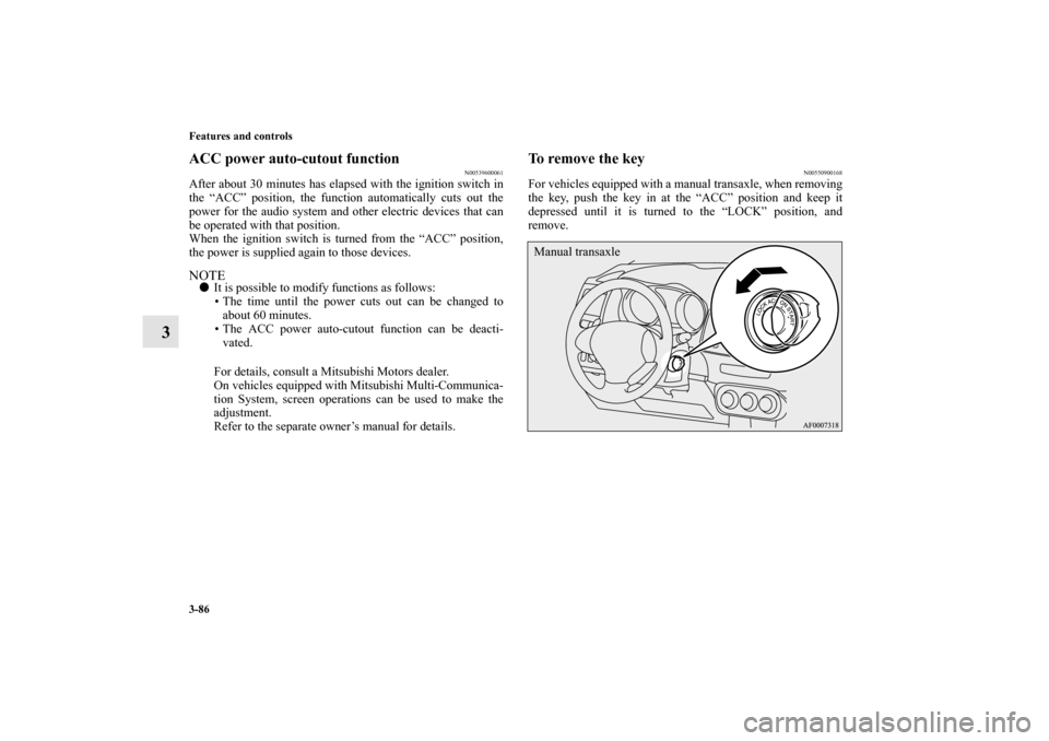 MITSUBISHI LANCER SPORTBACK 2013 8.G Owners Manual 3-86 Features and controls
3
ACC power auto-cutout function
N00539600061
After about 30 minutes has elapsed with the ignition switch in
the “ACC” position, the function automatically cuts out the
MITSUBISHI LANCER SPORTBACK 2013 8.G Owners Manual 3-86 Features and controls
3
ACC power auto-cutout function
N00539600061
After about 30 minutes has elapsed with the ignition switch in
the “ACC” position, the function automatically cuts out the