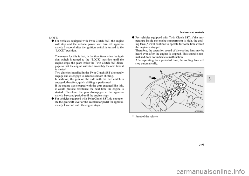 MITSUBISHI LANCER SPORTBACK 2013 8.G Owners Manual Features and controls
3-93
3
NOTEFor vehicles equipped with Twin Clutch SST, the engine
will stop and the vehicle power will turn off approxi-
mately 1 second after the ignition switch is turned to t MITSUBISHI LANCER SPORTBACK 2013 8.G Owners Manual Features and controls
3-93
3
NOTEFor vehicles equipped with Twin Clutch SST, the engine
will stop and the vehicle power will turn off approxi-
mately 1 second after the ignition switch is turned to t