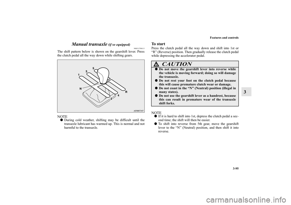 MITSUBISHI LANCER SPORTBACK 2013 8.G Owners Manual Features and controls
3-95
3 Manual transaxle
(if so equipped)
N00512700113
The shift pattern below is shown on the gearshift lever. Press
the clutch pedal all the way down while shifting gears.NOTE MITSUBISHI LANCER SPORTBACK 2013 8.G Owners Manual Features and controls
3-95
3 Manual transaxle
(if so equipped)
N00512700113
The shift pattern below is shown on the gearshift lever. Press
the clutch pedal all the way down while shifting gears.NOTE