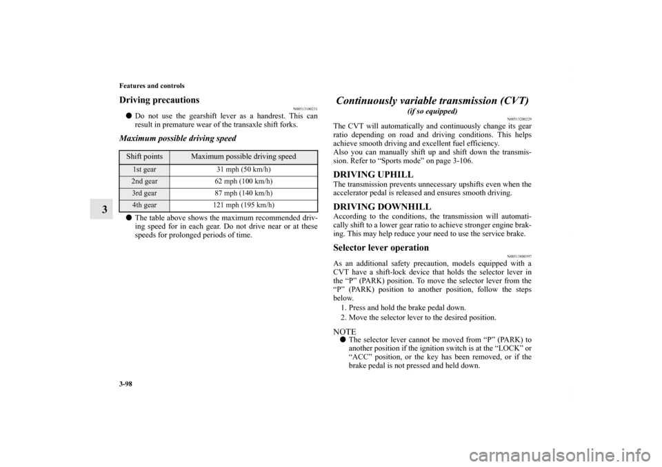 MITSUBISHI LANCER SPORTBACK 2013 8.G Owners Manual 3-98 Features and controls
3
Driving precautions
N00513100231
Do not use the gearshift lever as a handrest. This can
result in premature wear of the transaxle shift forks.Maximum possible driving spe MITSUBISHI LANCER SPORTBACK 2013 8.G Owners Manual 3-98 Features and controls
3
Driving precautions
N00513100231
Do not use the gearshift lever as a handrest. This can
result in premature wear of the transaxle shift forks.Maximum possible driving spe
