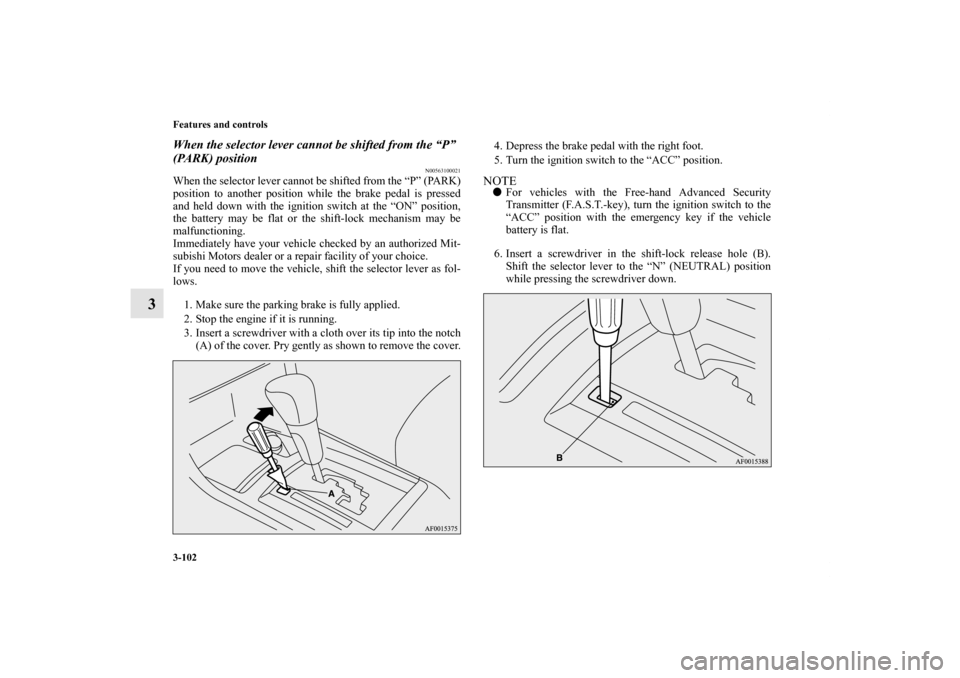 MITSUBISHI LANCER SPORTBACK 2013 8.G Owners Manual 3-102 Features and controls
3
When the selector lever cannot be shifted from the “P”
(PARK) position
N00563100021
When the selector lever cannot be shifted from the “P” (PARK)
position to ano MITSUBISHI LANCER SPORTBACK 2013 8.G Owners Manual 3-102 Features and controls
3
When the selector lever cannot be shifted from the “P”
(PARK) position
N00563100021
When the selector lever cannot be shifted from the “P” (PARK)
position to ano