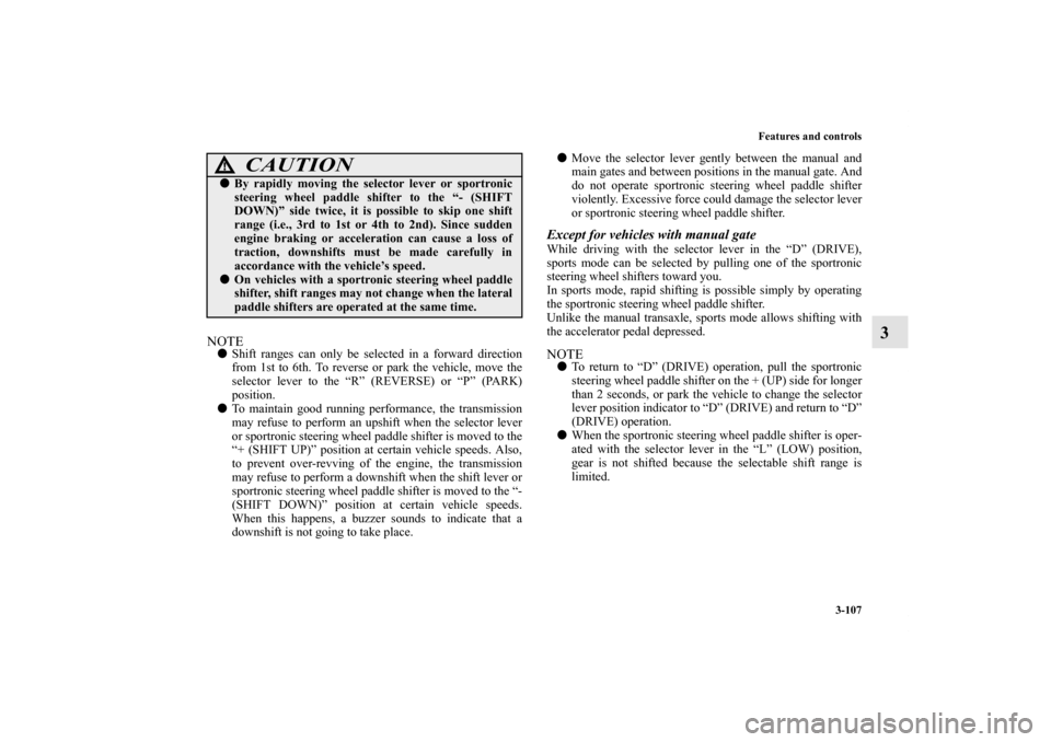 MITSUBISHI LANCER SPORTBACK 2013 8.G Owners Manual Features and controls
3-107
3
NOTEShift ranges can only be selected in a forward direction
from 1st to 6th. To reverse or park the vehicle, move the
selector lever to the “R” (REVERSE) or “P” MITSUBISHI LANCER SPORTBACK 2013 8.G Owners Manual Features and controls
3-107
3
NOTEShift ranges can only be selected in a forward direction
from 1st to 6th. To reverse or park the vehicle, move the
selector lever to the “R” (REVERSE) or “P”