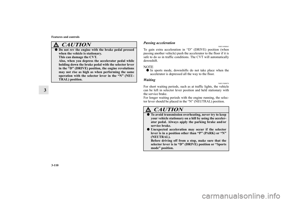 MITSUBISHI LANCER SPORTBACK 2013 8.G Owners Manual 3-110 Features and controls
3
Passing acceleration
N00514900063
To gain extra acceleration in “D” (DRIVE) position (when
passing another vehicle) push the accelerator to the floor if it is
safe to MITSUBISHI LANCER SPORTBACK 2013 8.G Owners Manual 3-110 Features and controls
3
Passing acceleration
N00514900063
To gain extra acceleration in “D” (DRIVE) position (when
passing another vehicle) push the accelerator to the floor if it is
safe to