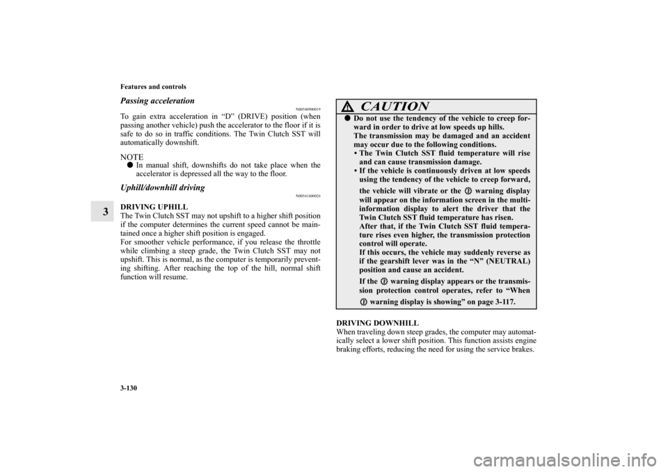 MITSUBISHI LANCER SPORTBACK 2013 8.G Owners Manual 3-130 Features and controls
3
Passing acceleration
N00540900019
To gain extra acceleration in “D” (DRIVE) position (when
passing another vehicle) push the accelerator to the floor if it is
safe to MITSUBISHI LANCER SPORTBACK 2013 8.G Owners Manual 3-130 Features and controls
3
Passing acceleration
N00540900019
To gain extra acceleration in “D” (DRIVE) position (when
passing another vehicle) push the accelerator to the floor if it is
safe to