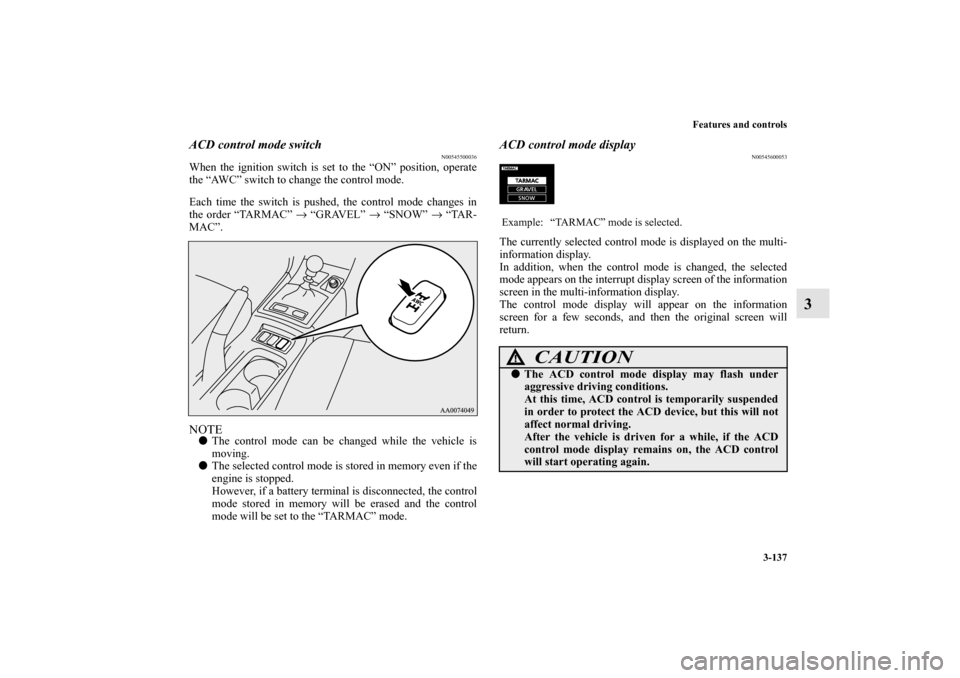 MITSUBISHI LANCER SPORTBACK 2013 8.G Owners Manual Features and controls
3-137
3
ACD control mode switch
N00545500036
When the ignition switch is set to the “ON” position, operate
the “AWC” switch to change the control mode.
Each time the swit MITSUBISHI LANCER SPORTBACK 2013 8.G Owners Manual Features and controls
3-137
3
ACD control mode switch
N00545500036
When the ignition switch is set to the “ON” position, operate
the “AWC” switch to change the control mode.
Each time the swit