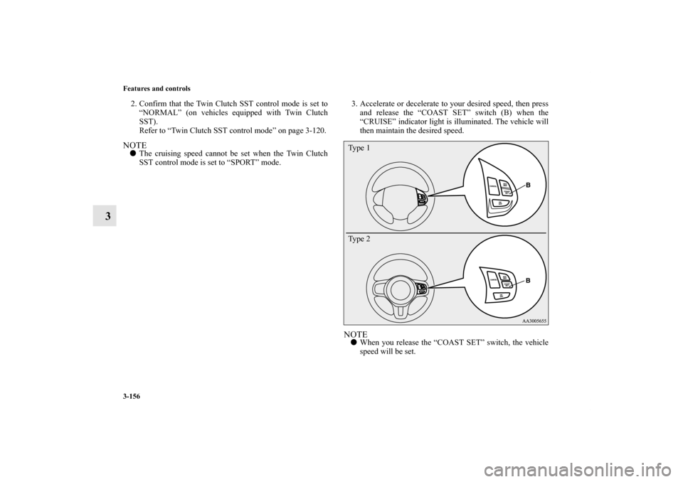 MITSUBISHI LANCER SPORTBACK 2013 8.G Owners Manual 3-156 Features and controls
3
2. Confirm that the Twin Clutch SST control mode is set to
“NORMAL” (on vehicles equipped with Twin Clutch
SST).
Refer to “Twin Clutch SST control mode” on page 3