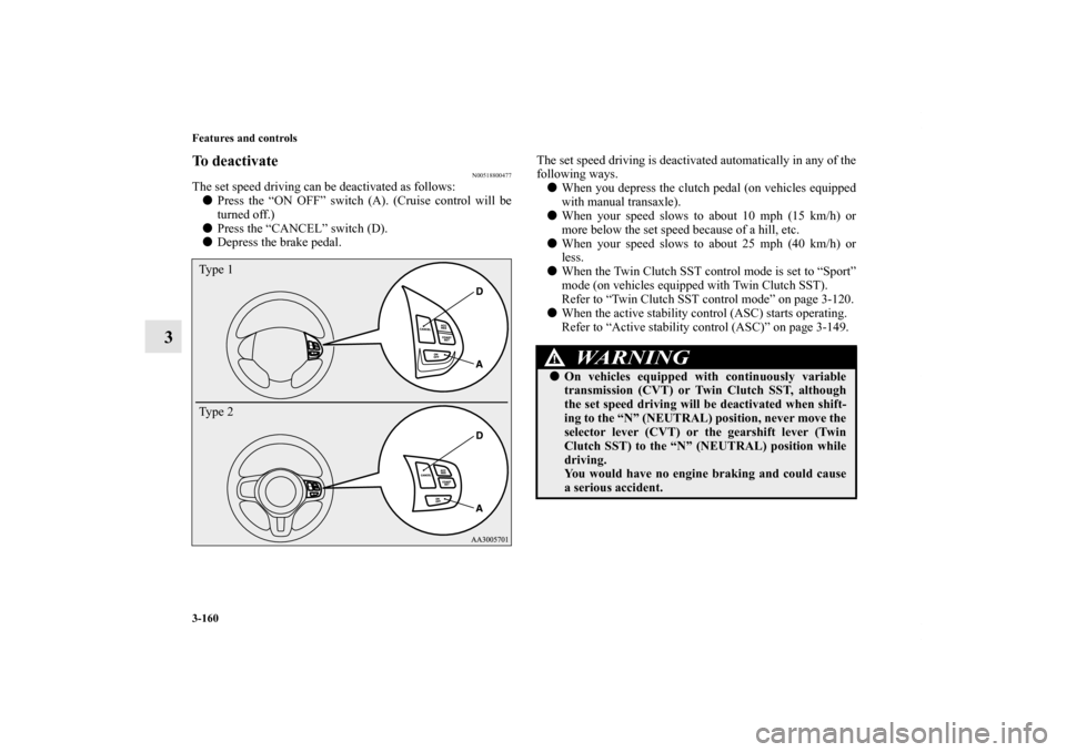MITSUBISHI LANCER SPORTBACK 2013 8.G Owners Manual 3-160 Features and controls
3
To deactivate
N00518800477
The set speed driving can be deactivated as follows:
Press the “ON OFF” switch (A). (Cruise control will be
turned off.)
Press the “CAN MITSUBISHI LANCER SPORTBACK 2013 8.G Owners Manual 3-160 Features and controls
3
To deactivate
N00518800477
The set speed driving can be deactivated as follows:
Press the “ON OFF” switch (A). (Cruise control will be
turned off.)
Press the “CAN