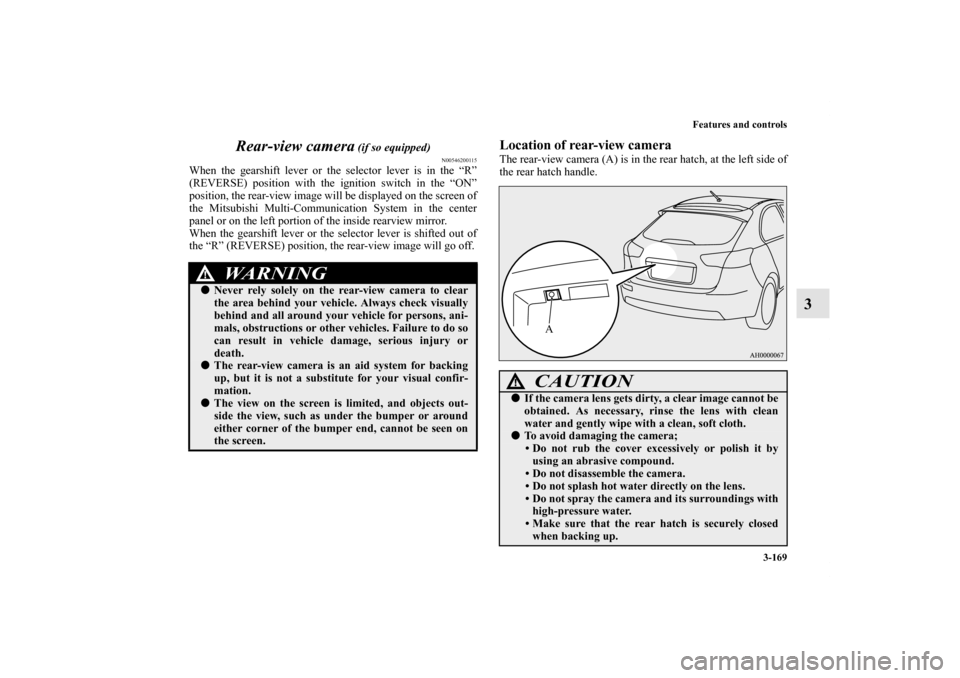 MITSUBISHI LANCER SPORTBACK 2013 8.G Owners Manual Features and controls
3-169
3 Rear-view camera
(if so equipped)
N00546200115
When the gearshift lever or the selector lever is in the “R”
(REVERSE) position with the ignition switch in the “ON MITSUBISHI LANCER SPORTBACK 2013 8.G Owners Manual Features and controls
3-169
3 Rear-view camera
(if so equipped)
N00546200115
When the gearshift lever or the selector lever is in the “R”
(REVERSE) position with the ignition switch in the “ON