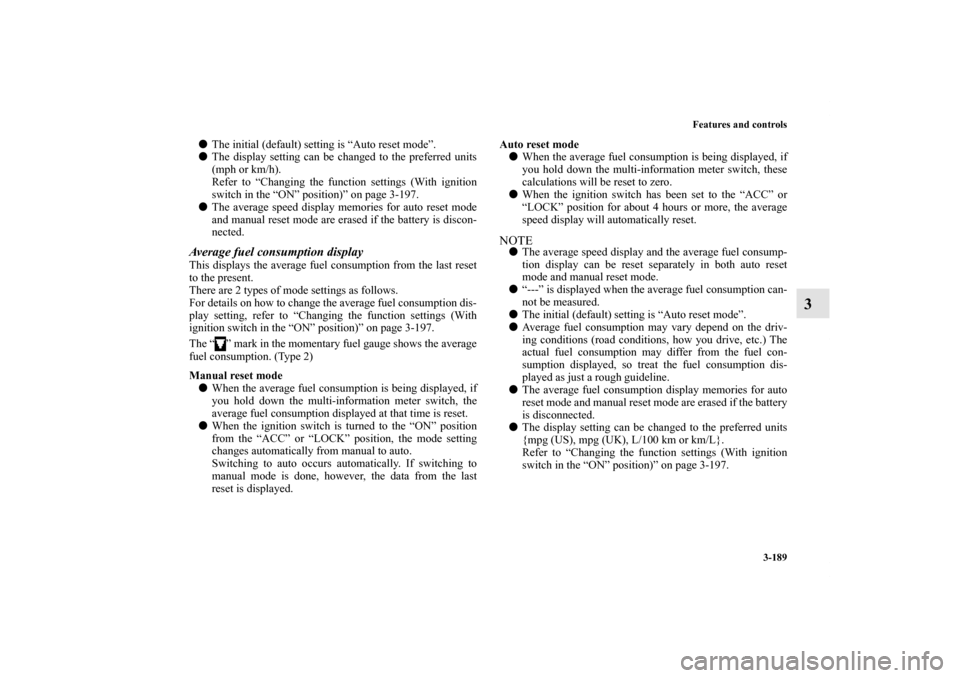 MITSUBISHI LANCER SPORTBACK 2013 8.G Owners Manual Features and controls
3-189
3
The initial (default) setting is “Auto reset mode”.
The display setting can be changed to the preferred units
(mph or km/h).
Refer to “Changing the function setti MITSUBISHI LANCER SPORTBACK 2013 8.G Owners Manual Features and controls
3-189
3
The initial (default) setting is “Auto reset mode”.
The display setting can be changed to the preferred units
(mph or km/h).
Refer to “Changing the function setti