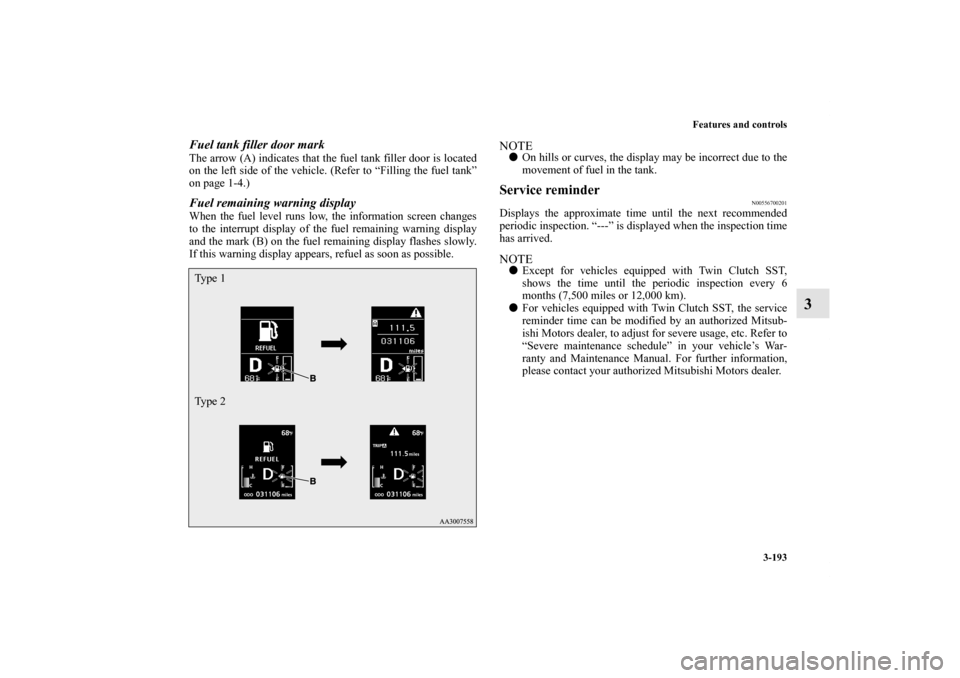 MITSUBISHI LANCER SPORTBACK 2013 8.G Owners Manual Features and controls
3-193
3
Fuel tank filler door markThe arrow (A) indicates that the fuel tank filler door is located
on the left side of the vehicle. (Refer to “Filling the fuel tank”
on page MITSUBISHI LANCER SPORTBACK 2013 8.G Owners Manual Features and controls
3-193
3
Fuel tank filler door markThe arrow (A) indicates that the fuel tank filler door is located
on the left side of the vehicle. (Refer to “Filling the fuel tank”
on page