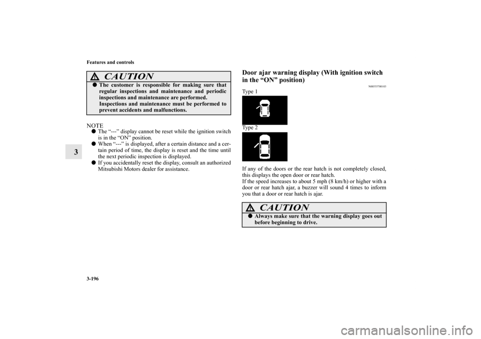 MITSUBISHI LANCER SPORTBACK 2013 8.G Owners Manual 3-196 Features and controls
3
NOTEThe “---” display cannot be reset while the ignition switch
is in the “ON” position.
When “---” is displayed, after a certain distance and a cer-
tain p MITSUBISHI LANCER SPORTBACK 2013 8.G Owners Manual 3-196 Features and controls
3
NOTEThe “---” display cannot be reset while the ignition switch
is in the “ON” position.
When “---” is displayed, after a certain distance and a cer-
tain p