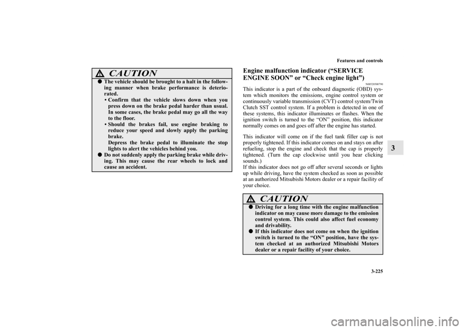 MITSUBISHI LANCER SPORTBACK 2013 8.G Owners Manual Features and controls
3-225
3
Engine malfunction indicator (“SERVICE
ENGINE SOON” or “Check engine light”)
N00520500790
This indicator is a part of the onboard diagnostic (OBD) sys-
tem which MITSUBISHI LANCER SPORTBACK 2013 8.G Owners Manual Features and controls
3-225
3
Engine malfunction indicator (“SERVICE
ENGINE SOON” or “Check engine light”)
N00520500790
This indicator is a part of the onboard diagnostic (OBD) sys-
tem which
