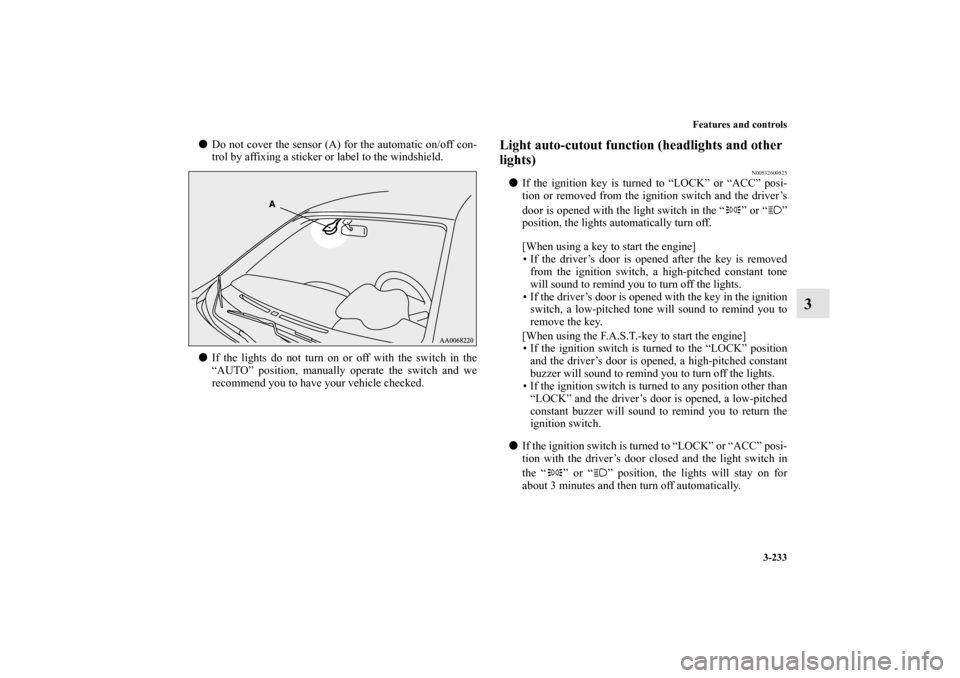 MITSUBISHI LANCER SPORTBACK 2013 8.G Owners Manual Features and controls
3-233
3
Do not cover the sensor (A) for the automatic on/off con-
trol by affixing a sticker or label to the windshield.
If the lights do not turn on or off with the switch in MITSUBISHI LANCER SPORTBACK 2013 8.G Owners Manual Features and controls
3-233
3
Do not cover the sensor (A) for the automatic on/off con-
trol by affixing a sticker or label to the windshield.
If the lights do not turn on or off with the switch in