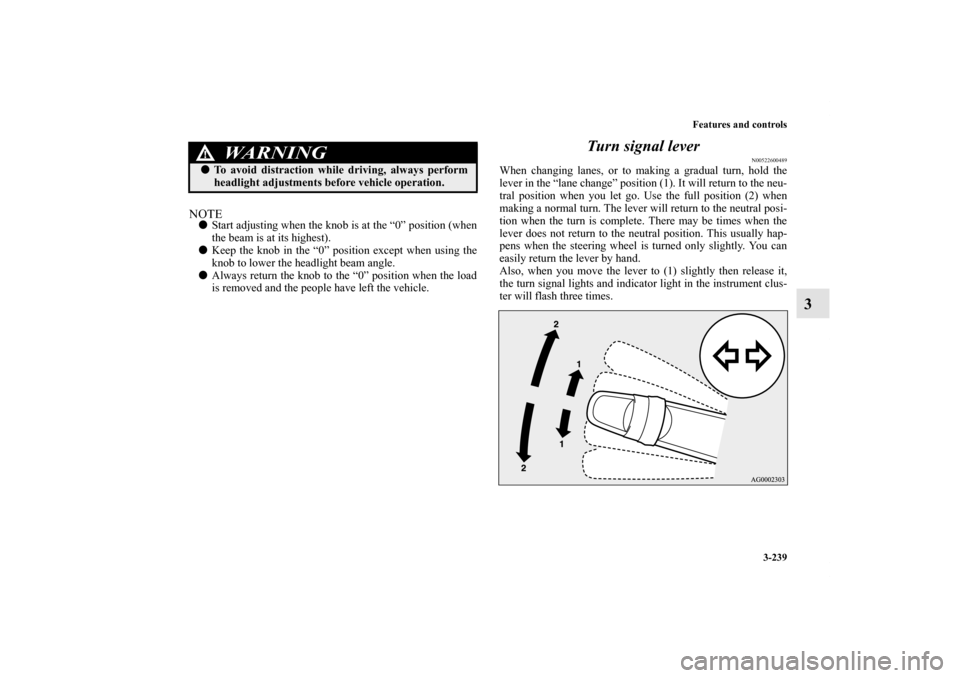 MITSUBISHI LANCER SPORTBACK 2013 8.G Owners Manual Features and controls
3-239
3
NOTEStart adjusting when the knob is at the “0” position (when
the beam is at its highest).
Keep the knob in the “0” position except when using the
knob to lowe MITSUBISHI LANCER SPORTBACK 2013 8.G Owners Manual Features and controls
3-239
3
NOTEStart adjusting when the knob is at the “0” position (when
the beam is at its highest).
Keep the knob in the “0” position except when using the
knob to lowe
