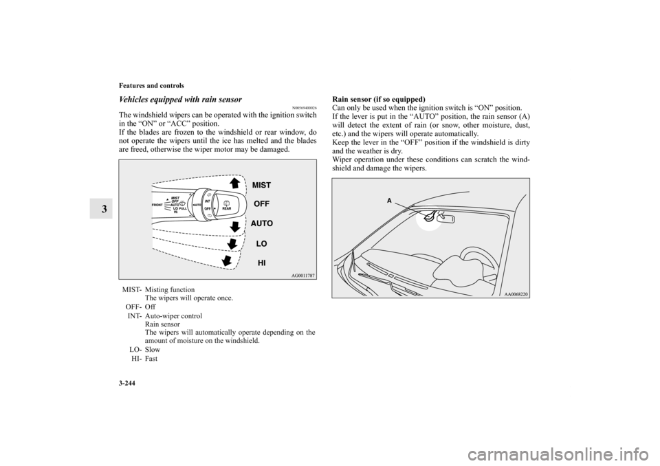 MITSUBISHI LANCER SPORTBACK 2013 8.G Owners Manual 3-244 Features and controls
3
Vehicles equipped with rain sensor
N00569400026
The windshield wipers can be operated with the ignition switch
in the “ON” or “ACC” position.
If the blades are f MITSUBISHI LANCER SPORTBACK 2013 8.G Owners Manual 3-244 Features and controls
3
Vehicles equipped with rain sensor
N00569400026
The windshield wipers can be operated with the ignition switch
in the “ON” or “ACC” position.
If the blades are f