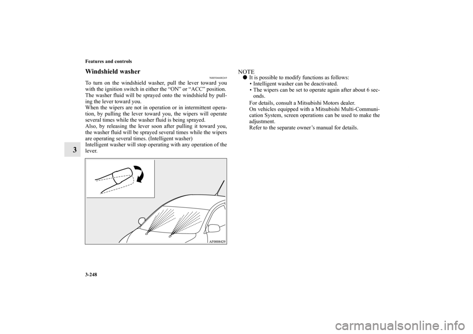 MITSUBISHI LANCER SPORTBACK 2013 8.G Owners Manual 3-248 Features and controls
3
Windshield washer
N00504600269
To turn on the windshield washer, pull the lever toward you
with the ignition switch in either the “ON” or “ACC” position.
The wash MITSUBISHI LANCER SPORTBACK 2013 8.G Owners Manual 3-248 Features and controls
3
Windshield washer
N00504600269
To turn on the windshield washer, pull the lever toward you
with the ignition switch in either the “ON” or “ACC” position.
The wash