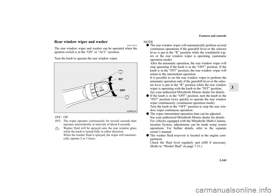 MITSUBISHI LANCER SPORTBACK 2013 8.G Owners Manual Features and controls
3-249
3
Rear window wiper and washer
N00523200349
The rear window wiper and washer can be operated when the
ignition switch is in the “ON” or “ACC” position.
Turn the kno MITSUBISHI LANCER SPORTBACK 2013 8.G Owners Manual Features and controls
3-249
3
Rear window wiper and washer
N00523200349
The rear window wiper and washer can be operated when the
ignition switch is in the “ON” or “ACC” position.
Turn the kno
